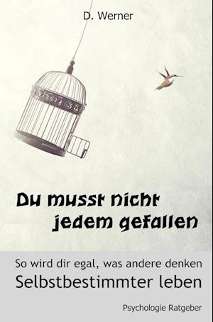 Du musst nicht jedem gefallen - So wird dir egal, was andere denken: