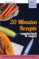 20 Minuten Rezepte - vegetarisch und vegan: Einfach, schnell und gesund kochen