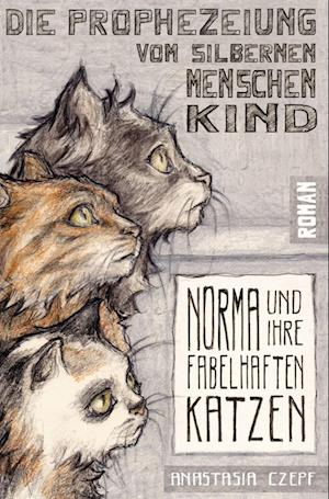 Die Prophezeiung vom Silbernen Menschenkind: Norma und ihre fabelhaften Katzen