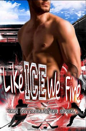 Like Ice We Fire - Eishockey-Romanze - Sports Romance - Romanze - Sport Belletristik