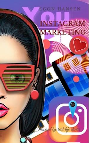 Instagram Marketing: Erfolgreiches Social-Media-Marketing: Ein Leitfaden Unternehmer und Einsteiger