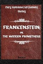 FRANKENSTEIN; OR, THE MODERN PROMETHEUS. by Mary Wollstonecraft (Godwin) Shelley : ( The 1818 Text - The Complete Uncensored Edition - by Mary Shel