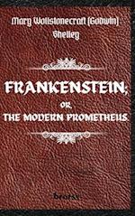 FRANKENSTEIN; OR, THE MODERN PROMETHEUS. by Mary Wollstonecraft (Godwin) Shelley : ( The 1818 Text - The Complete Uncensored Edition - by Mary Shel