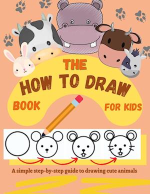 The How to Draw Book for Kids - A simple step-by-step guide to drawing cute animals