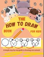 The How to Draw Book for Kids - A simple step-by-step guide to drawing cute animals 
