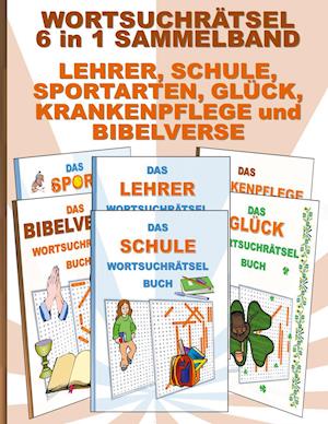 WORTSUCHRÄTSEL 6 in 1 SAMMELBAND LEHRER, SCHULE, SPORTARTEN, GLÜCK, KRANKENPFLEGE und BIBELVERSE