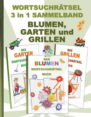 WORTSUCHRÄTSEL 3 in 1 SAMMELBAND BLUMEN, GARTEN und GRILLEN