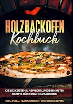 Holzbackofen Kochbuch: Die leckersten & abwechslungsreichsten Rezepte für Ihren Holzbackofen - inkl. Pizza-, Flammkuchen- und Brotrezepten