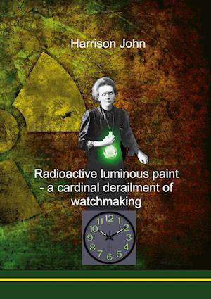 Radioactive Luminous Paint - a cardinal derailment of watchmaking