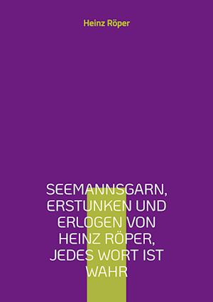 Seemannsgarn, erstunken und erlogen von Heinz Röper, jedes Wort ist wahr