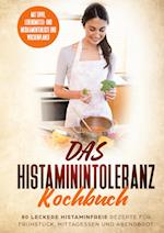 Das Histaminintoleranz Kochbuch - 80 leckere histaminfreie Rezepte für Frühstück, Mittagessen und Abendbrot mit Tipps, Lebensmittel- und Medikamentenliste und Wochenplaner