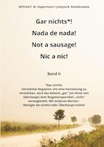 Gar nichts*! Nada de nada! Not a sausage! Nic a nic!