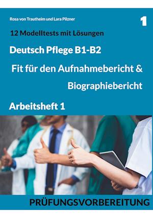 B1-B2 Deutsch Pflege: Fit für den Aufnahmebericht und Biographiebericht