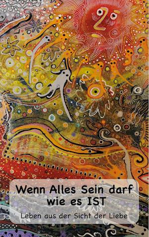 Wenn Alles Sein darf wie es IST...