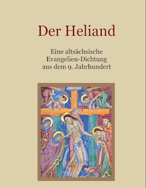 Der Heliand - Eine altsächsische Evangelien-Dichtung aus dem 9. Jahrhundert. Mit einem Anhang: Die Bruchstücke der altsächsischen Genesis.