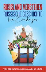 Russland verstehen - Russische Geschichte für Einsteiger: Von der Entstehung Russlands bis heute