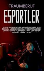 Traumberuf eSportler: Wie Sie mit einfachen Methoden Ihren Skill schnell verbessern, zum Progamer werden und im eSport Fuß fassen - inkl. der besten Gaming Tipps & Tricks