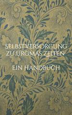 Selbstversorgung zu Uromas Zeiten - Ein Handbuch