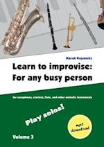 Learn to improvise: For any busy person / Volume 3 ; Play solos!