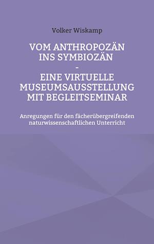 Vom Anthropozän ins Symbiozän - Eine virtuelle Museumsausstellung mit Begleitseminar