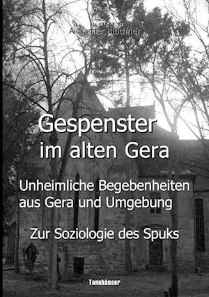 Gespenster im alten Gera - Unheimliche Begebenheiten aus Gera und Umgebung