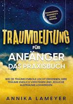 Traumdeutung für Anfänger - Das Praxisbuch: Wie Sie Traumsymbole leicht erkennen, Ihre Träume endlich verstehen und jegliche Albträume loswerden | inkl. Traumlexikon, Traumreise & Luzides Träumen