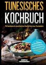 Tunesisches Kochbuch: 70 leckere & exotische Gerichte aus Tunesien - Inklusive Frühstücksgerichte, Gerichte mit Fleisch und Fisch, vegetarisch und vegan, Desserts und Spezialrezepte
