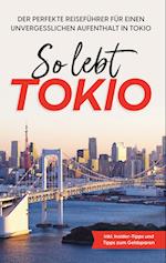 So lebt Tokio: Der perfekte Reiseführer für einen unvergesslichen Aufenthalt in Tokio - inkl. Insider-Tipps und Tipps zum Geldsparen