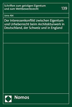 Der Interessenkonflikt zwischen Eigentum und Urheberrecht beim Architekturwerk in Deutschland, der Schweiz und in England