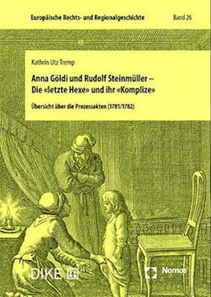 Anna Göldi und Rudolf Steinmüller - Die «letzte Hexe» und ihr «Komplize»