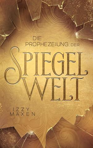 Die Prophezeiung der Spiegelwelt (Die Spiegelwelt-Trilogie 1)