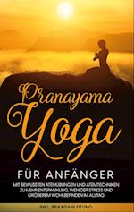 Pranayama Yoga für Anfänger: Mit bewussten Atemübungen und Atemtechniken zu mehr Entspannung, weniger Stress und größerem Wohlbefinden im Alltag - inkl. Praxisanleitung