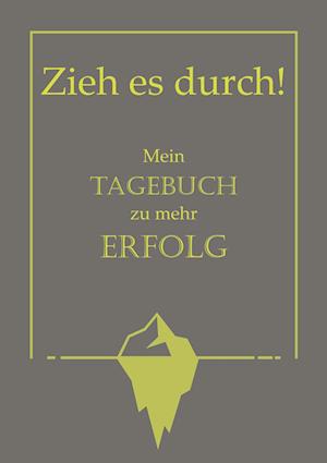 Zieh es durch! Mein Tagebuch zu mehr Erfolg