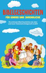 Bibelgeschichten für Kinder und Jugendliche: Die schönsten Bibel Geschichten des alten und neuen Testaments kindgerecht erzählt - inkl. wertvollem Hintergrundwissen