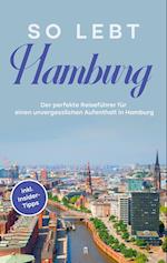 So lebt Hamburg: Der perfekte Reiseführer für einen unvergesslichen Aufenthalt in Hamburg - inkl. Insider-Tipps