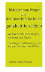 Hildegard von Bingen und ihre Botschaft für heute: ganzheitlich leben