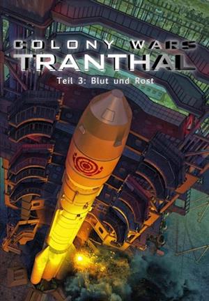 Blut und Rost (Teil 3: COLONY WARS TRANTHAL - 4-tlg. SciFi-Serie)