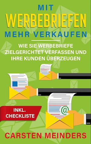 Mit Werbebriefen mehr verkaufen: Wie Sie Werbebriefe zielgerichtet verfassen und Ihre Kunden überzeugen - inkl. Checkliste