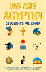 Das alte Ägypten - Geschichte für Kinder: Das Leben der alten Ägypter, Ihre Götter, Pharaonen und Pyramiden kindgerecht und unterhaltsam entdecken