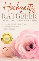 Hochzeits Ratgeber - Der entspannte Weg zur Hochzeit: Schritt für Schritt ohne Stress zur unvergesslichen Traumhochzeit - inkl. Checkliste und den besten Tipps