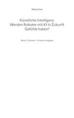 Künstliche Intelligenz. Werden Roboter mit KI in Zukunft Gefühle haben?