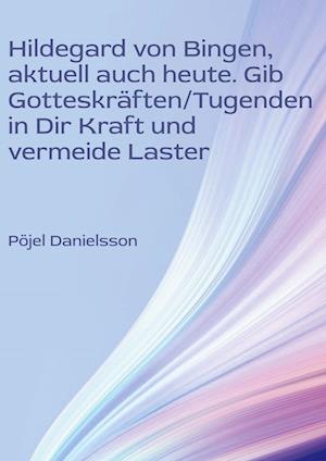 Hildegard von Bingen, aktuell auch heute. Gib Gotteskräften/Tugenden in Dir Kraft und vermeide Laster