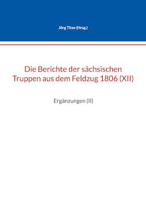 Die Berichte der sächsischen Truppen aus dem Feldzug 1806 (XII)