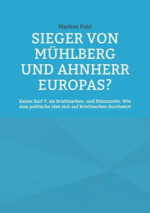 Sieger von Mühlberg und Ahnherr Europas?