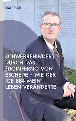 Schwerbehindert durch das Zuginferno von Eschede - wie der ICE 884 mein Leben veränderte