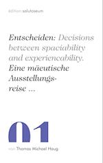 Entscheiden: Decisions between spaciability and experiencability. Eine mäeutische Ausstellungsreise ...