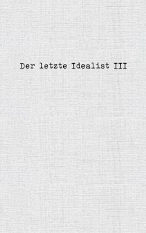 Der letzte Idealist III