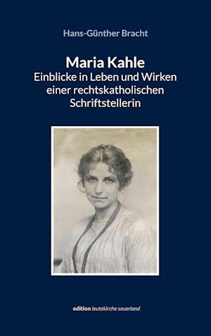 Maria Kahle - Einblicke in Leben und Wirken einer rechtskatholischen Schriftstellerin