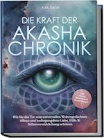 Die Kraft der Akasha Chronik: Wie Sie das Tor zum universellen Weltengedächtnis öffnen und bedingungslose Liebe, Fülle & Selbstverwirklichung erfahren - inkl. Akasha Meditation & Praxisübungen