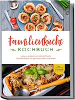 Familienküche Kochbuch: Leckere, einfache und nährstoffreiche Familienrezepte, die garantiert jedem schmecken - inkl. Fingerfood, Getränken & Desserts